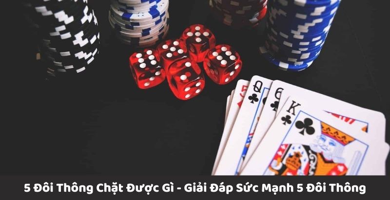 Công dụng 5 đôi thông chặt được gì game bài tiến lên