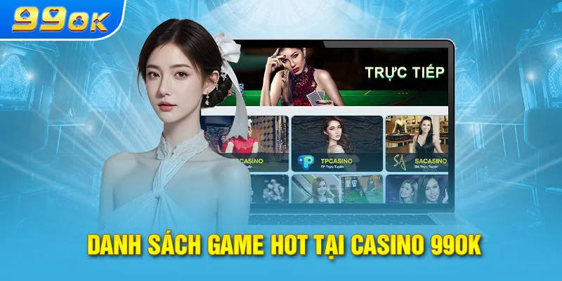 Danh sách game hot tại casino 99OK