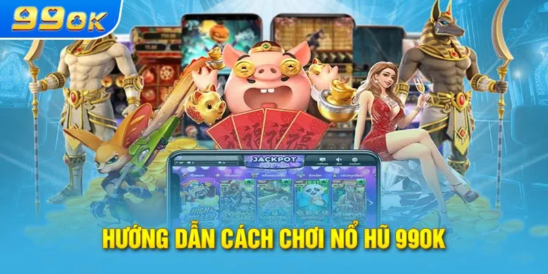 Hướng dẫn cách chơi nổ hũ 99OK