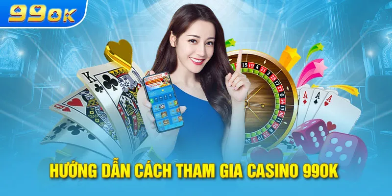 Hướng dẫn cách tham gia casino 99ok