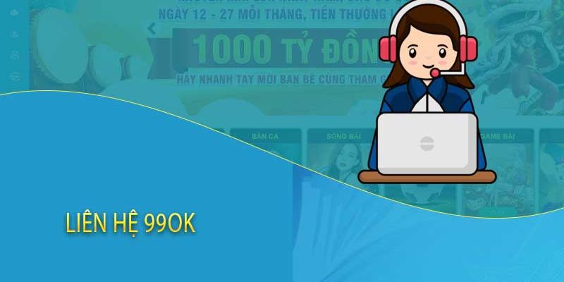 Liên hệ 99OK giúp hiểu hơn về nhà cái