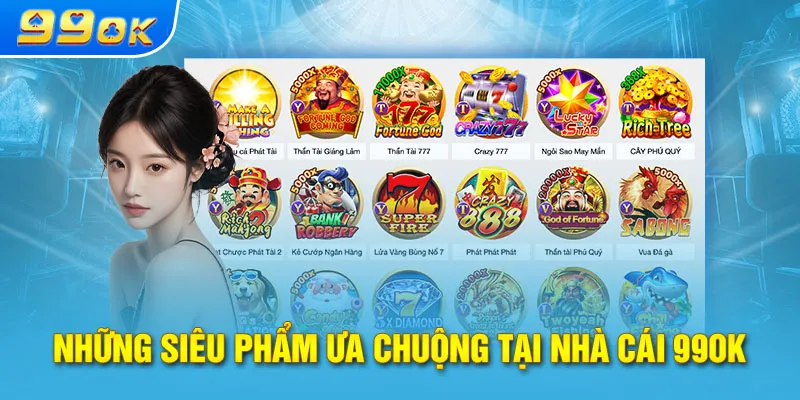 Những siêu phẩm ưa chuộng tại nhà cái 99OK 