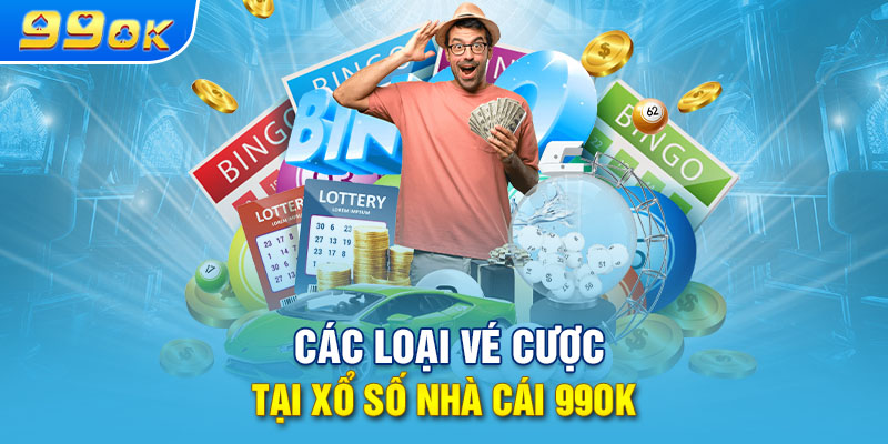 Các loại vé cược tại xổ số nhà cái 99OK