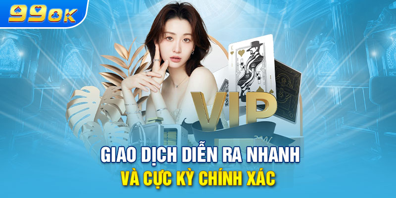 Giao dịch diễn ra nhanh và cực kỳ chính xác