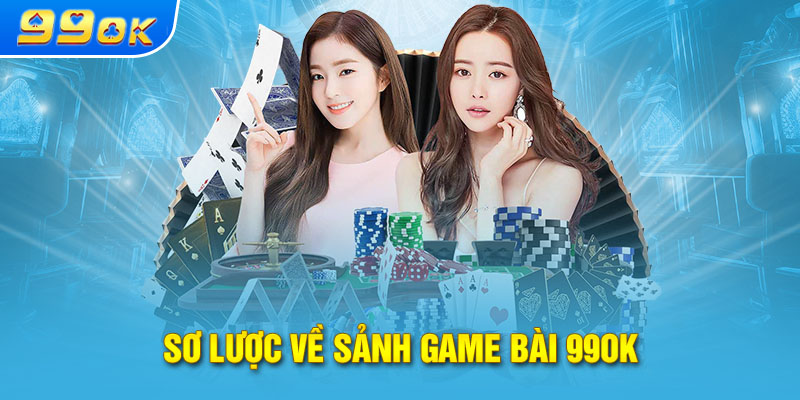 Sơ lược về sảnh game bài 99ok