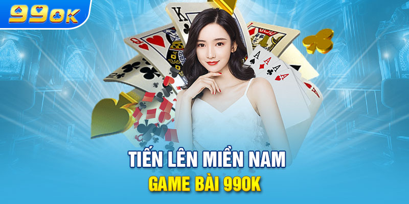 Tiến lên miền Nam - game bài 99ok