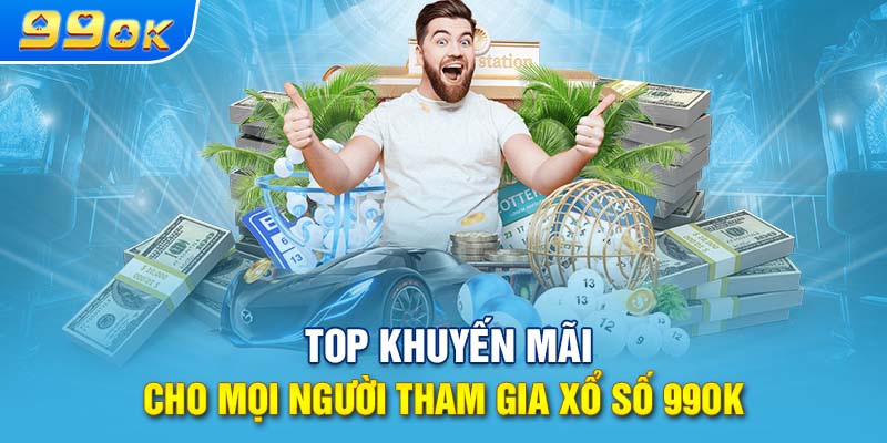 Top khuyến mãi cho mọi người tham gia Xổ số 99OK