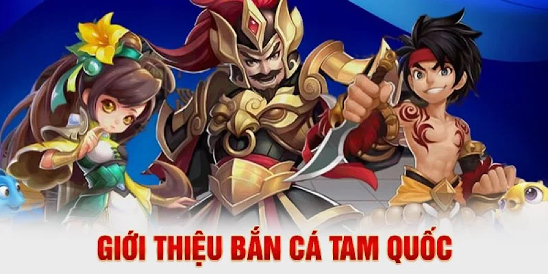 Bắn cá tam quốc là gì?