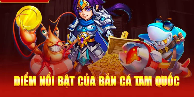 Điều đặc biệt của game bắn cá tam quốc