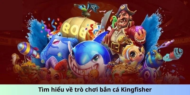 Tìm hiểu về trò chơi bắn cá Kingfisher